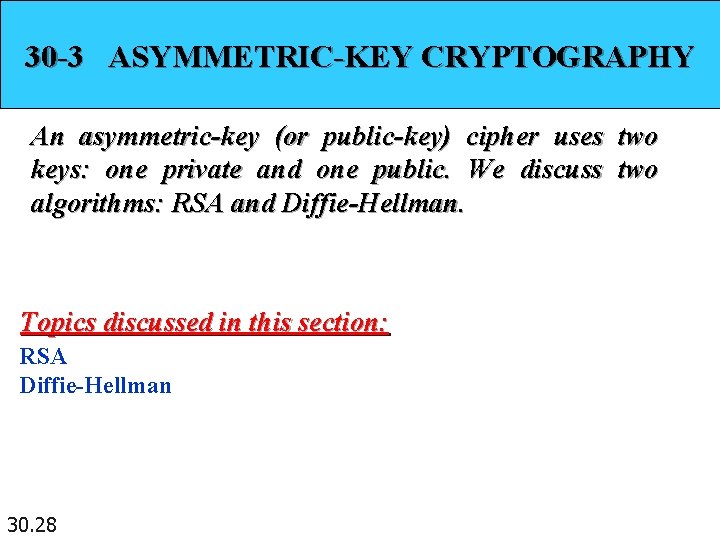 30 -3 ASYMMETRIC-KEY CRYPTOGRAPHY An asymmetric-key (or public-key) cipher uses two keys: one private