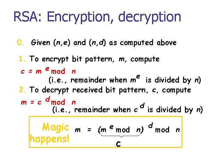 RSA: Encryption, decryption 0. Given (n, e) and (n, d) as computed above 1.