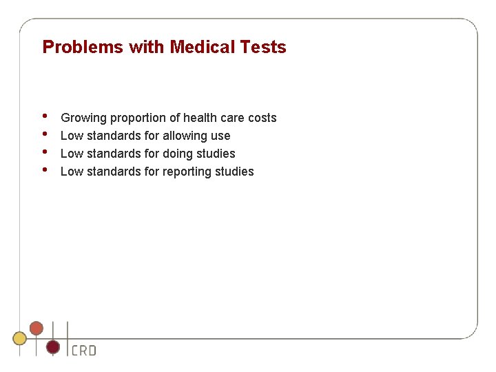 Problems with Medical Tests • • Growing proportion of health care costs Low standards Problems with Medical Tests • • Growing proportion of health care costs Low standards