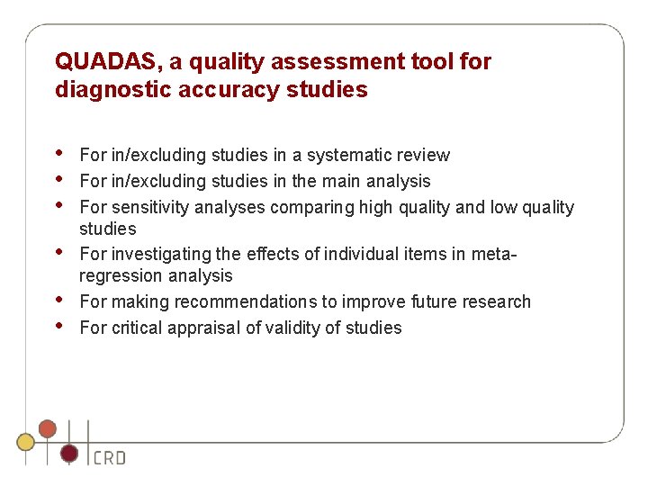 QUADAS, a quality assessment tool for diagnostic accuracy studies • • • For in/excluding QUADAS, a quality assessment tool for diagnostic accuracy studies • • • For in/excluding