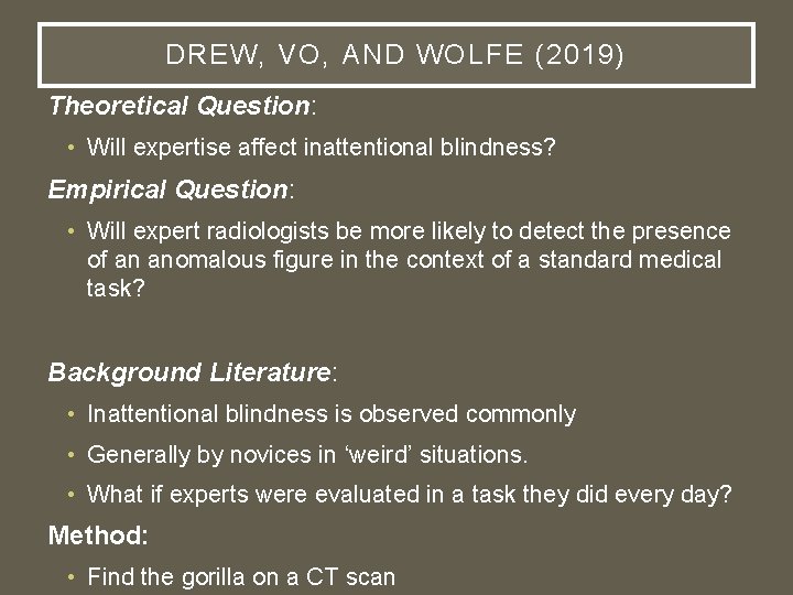 DREW, VO, AND WOLFE (2019) Theoretical Question: • Will expertise affect inattentional blindness? Empirical