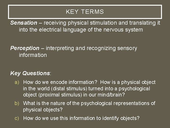 KEY TERMS Sensation – receiving physical stimulation and translating it into the electrical language
