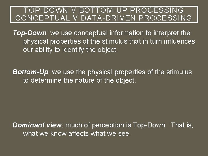 TOP-DOWN V BOTTOM-UP PROCESSING CONCEPTUAL V DATA-DRIVEN PROCESSING Top-Down: we use conceptual information to