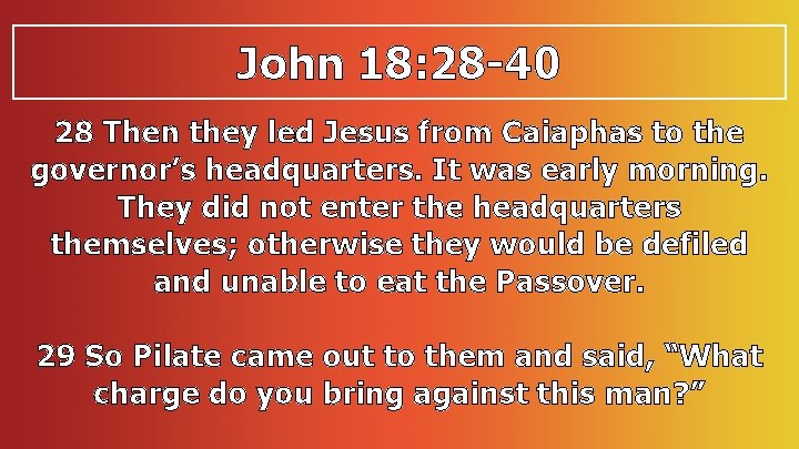 John 18: 28 -40 28 Then they led Jesus from Caiaphas to the governor’s