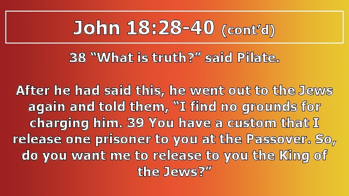 John 18: 28 -40 (cont’d) 38 “What is truth? ” said Pilate. After he