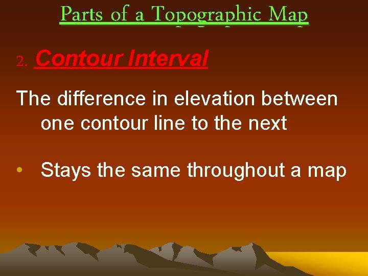 Parts of a Topographic Map 2. Contour Interval The difference in elevation between one