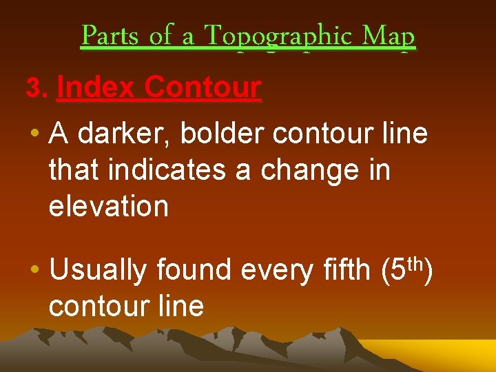 Parts of a Topographic Map 3. Index Contour • A darker, bolder contour line