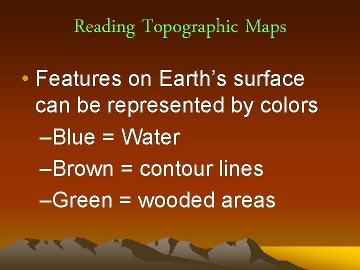 Reading Topographic Maps • Features on Earth’s surface can be represented by colors –Blue