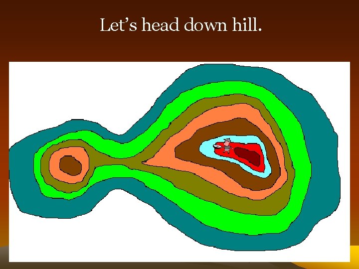 Let’s head down hill. 