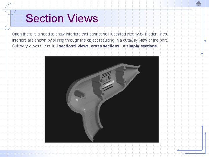 Section Views Often there is a need to show interiors that cannot be illustrated