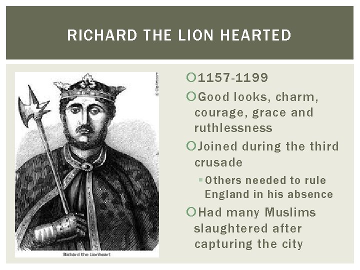RICHARD THE LION HEARTED 1157 -1199 Good looks, charm, courage, grace and ruthlessness Joined RICHARD THE LION HEARTED 1157 -1199 Good looks, charm, courage, grace and ruthlessness Joined
