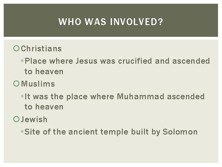 WHO WAS INVOLVED? Christians § Place where Jesus was crucified and ascended to heaven WHO WAS INVOLVED? Christians § Place where Jesus was crucified and ascended to heaven