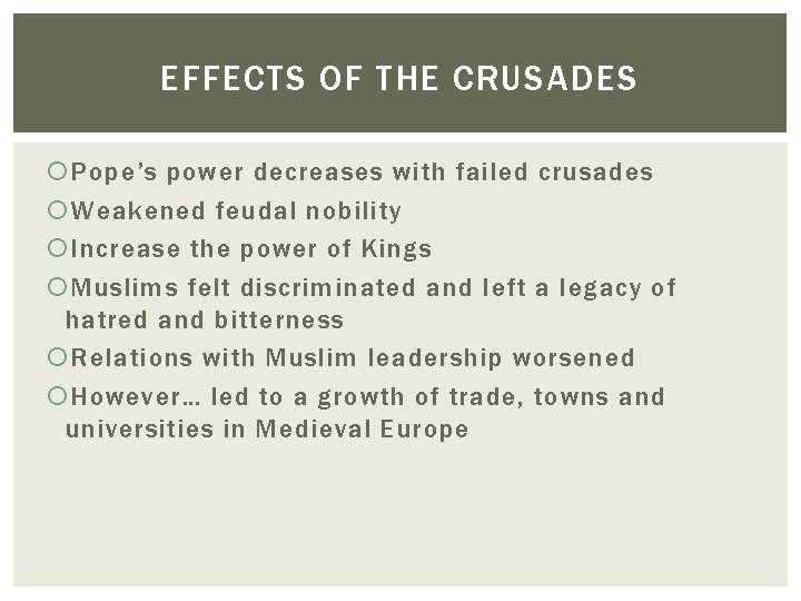 EFFECTS OF THE CRUSADES Pope’s power decreases with failed crusades Weakened feudal nobility Increase EFFECTS OF THE CRUSADES Pope’s power decreases with failed crusades Weakened feudal nobility Increase