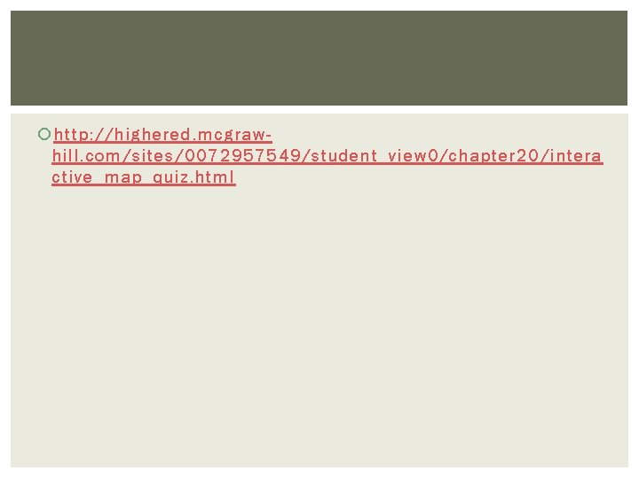 http: //highered. mcgrawhill. com/sites/0072957549/student_view 0/chapter 20/intera ctive_map_quiz. html http: //highered. mcgrawhill. com/sites/0072957549/student_view 0/chapter 20/intera ctive_map_quiz. html