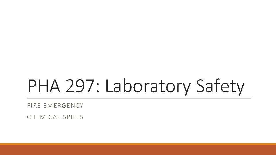 PHA 297: Laboratory Safety FIRE EMERGENCY CHEMICAL SPILLS 