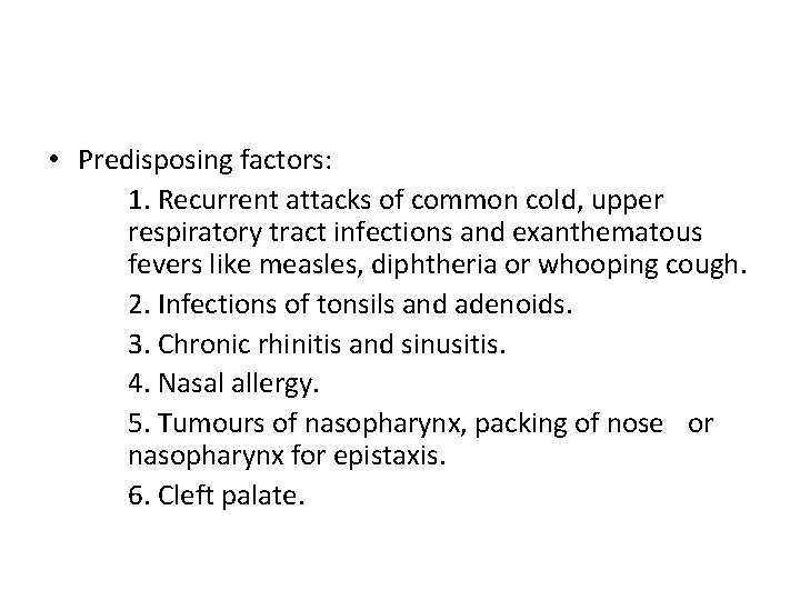  • Predisposing factors: 1. Recurrent attacks of common cold, upper respiratory tract infections