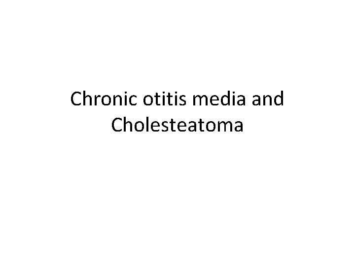 Chronic otitis media and Cholesteatoma 