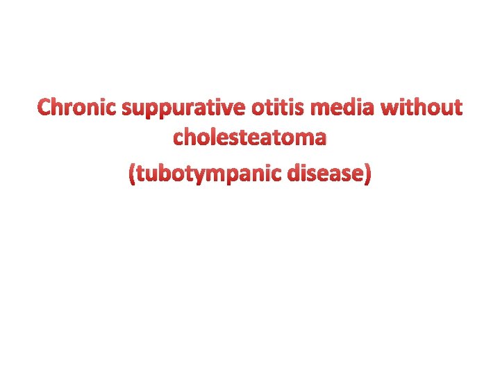 Chronic suppurative otitis media without cholesteatoma (tubotympanic disease) 