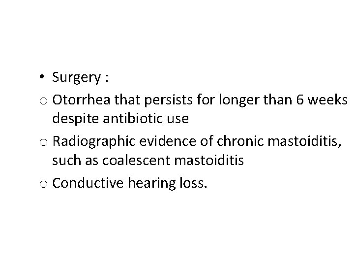  • Surgery : o Otorrhea that persists for longer than 6 weeks despite
