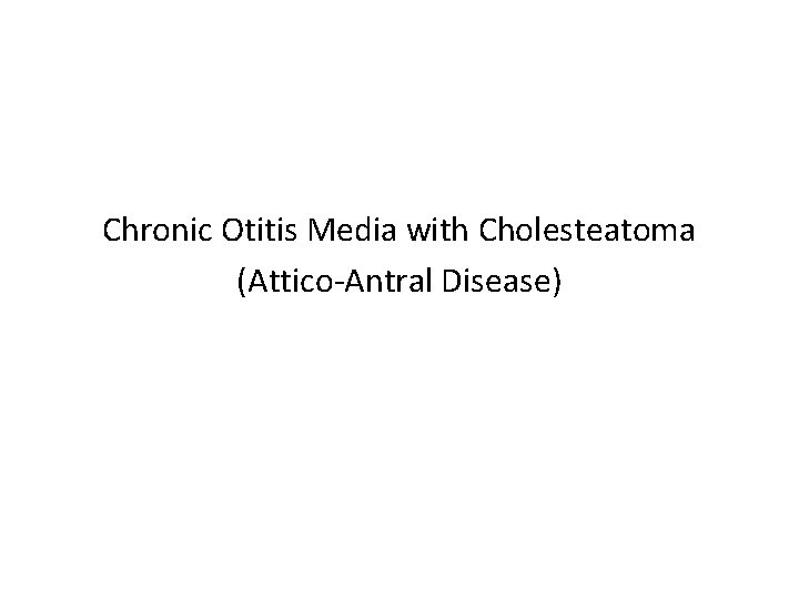 Chronic Otitis Media with Cholesteatoma (Attico-Antral Disease) 