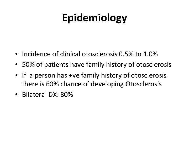 Epidemiology • Incidence of clinical otosclerosis 0. 5% to 1. 0% • 50% of