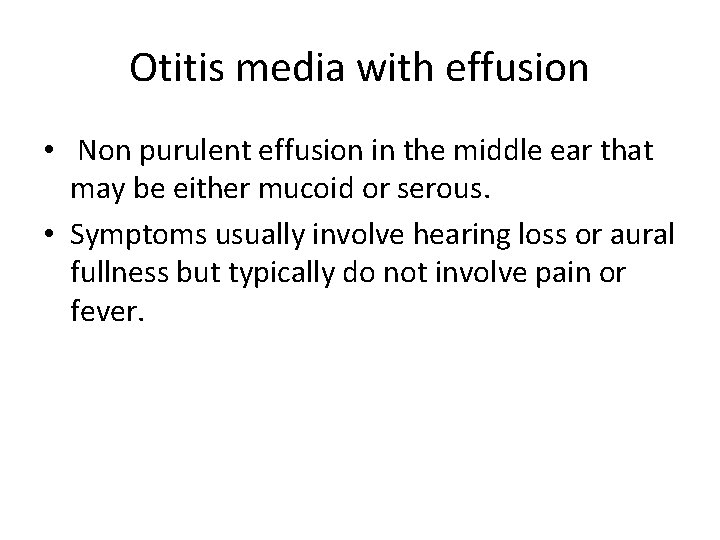 Otitis media with effusion • Non purulent effusion in the middle ear that may