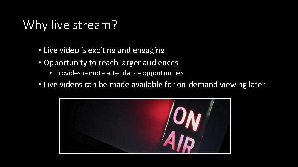 Why live stream? • Live video is exciting and engaging • Opportunity to reach