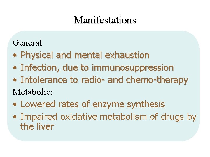 Manifestations General • Physical and mental exhaustion • Infection, due to immunosuppression • Intolerance