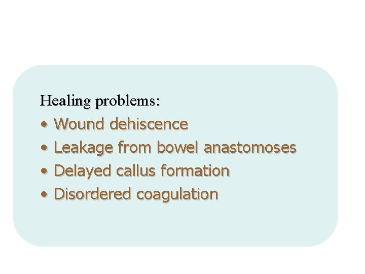 Healing problems: • Wound dehiscence • Leakage from bowel anastomoses • Delayed callus formation