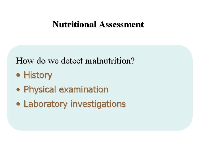 Nutritional Assessment How do we detect malnutrition? • History • Physical examination • Laboratory