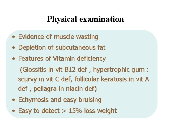 Physical examination • Evidence of muscle wasting • Depletion of subcutaneous fat • Features