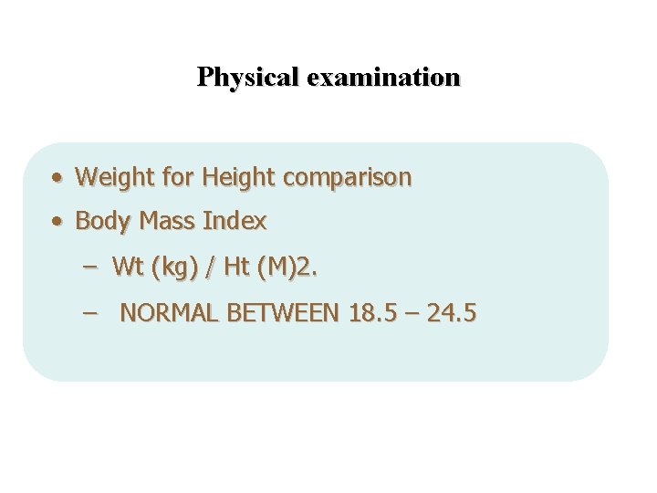 Physical examination • Weight for Height comparison • Body Mass Index – Wt (kg)