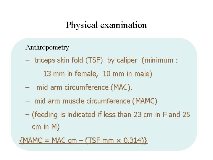 Physical examination Anthropometry – triceps skin fold (TSF) by caliper (minimum : 13 mm