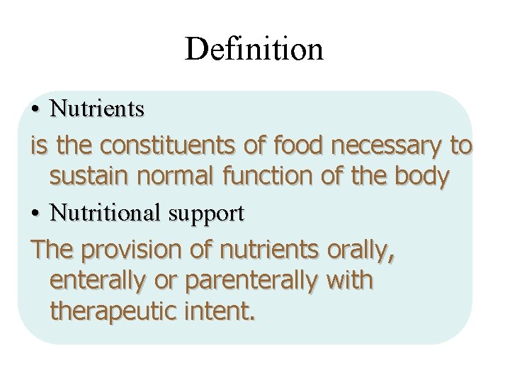 Definition • Nutrients is the constituents of food necessary to sustain normal function of