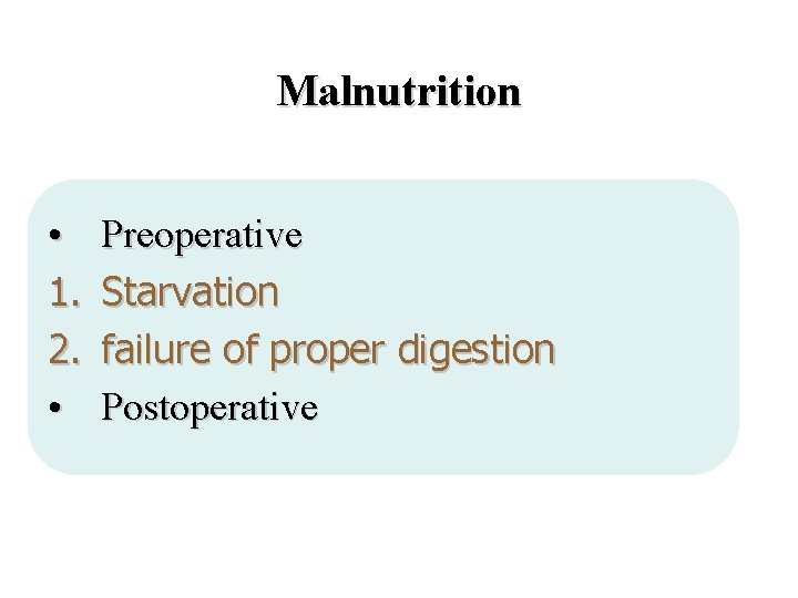 Malnutrition • 1. 2. • Preoperative Starvation failure of proper digestion Postoperative 