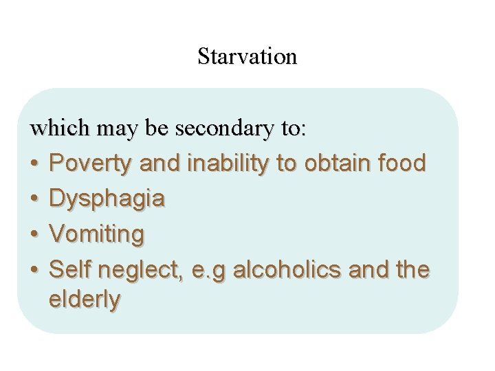 Starvation which may be secondary to: • Poverty and inability to obtain food •