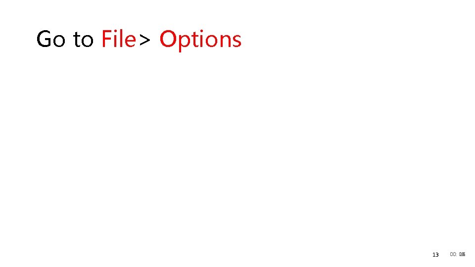 Go to File> Options 13 00: 20 00 01 02 03 04 05 06