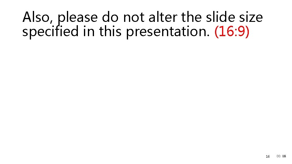 Also, please do not alter the slide size specified in this presentation. (16: 9)