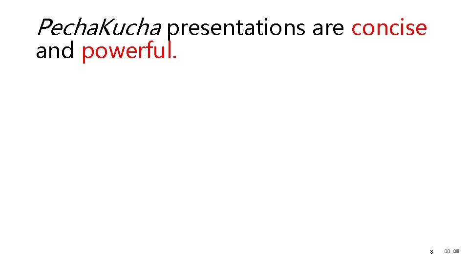 Pecha. Kucha presentations are concise and powerful. 8 00: 20 00 01 02 03
