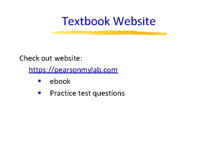 Textbook Website Check out website: https: //pearsonmylab. com § ebook § Practice test questions