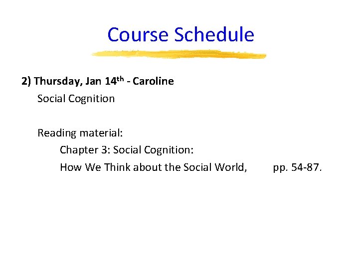 Course Schedule 2) Thursday, Jan 14 th - Caroline Social Cognition Reading material: Chapter