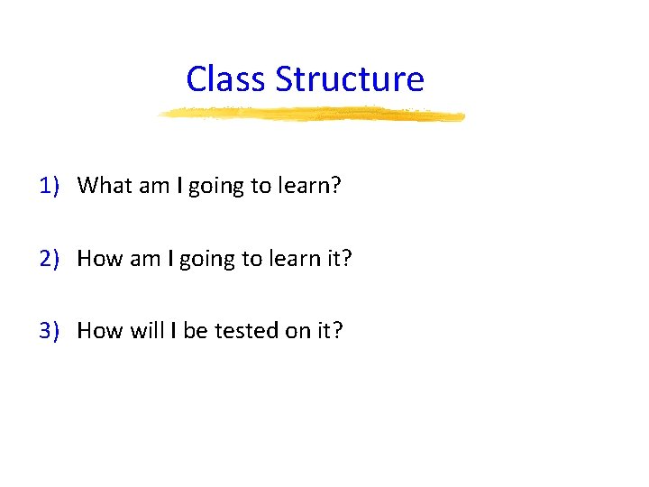 Class Structure 1) What am I going to learn? 2) How am I going