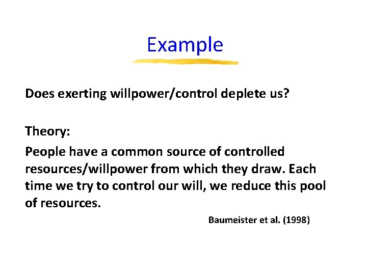 Example Does exerting willpower/control deplete us? Theory: People have a common source of controlled