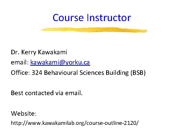 Course Instructor Dr. Kerry Kawakami email: kawakami@yorku. ca Office: 324 Behavioural Sciences Building (BSB)