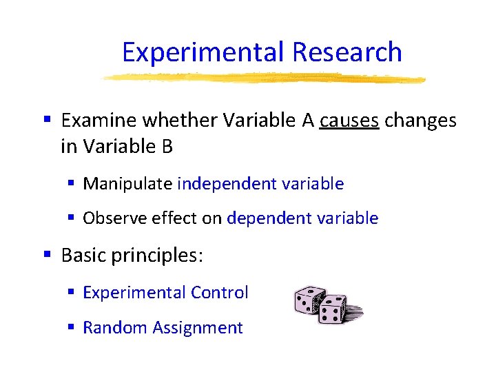 Experimental Research § Examine whether Variable A causes changes in Variable B § Manipulate