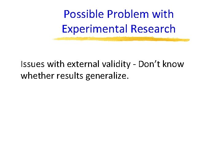 Possible Problem with Experimental Research Issues with external validity - Don’t know whether results