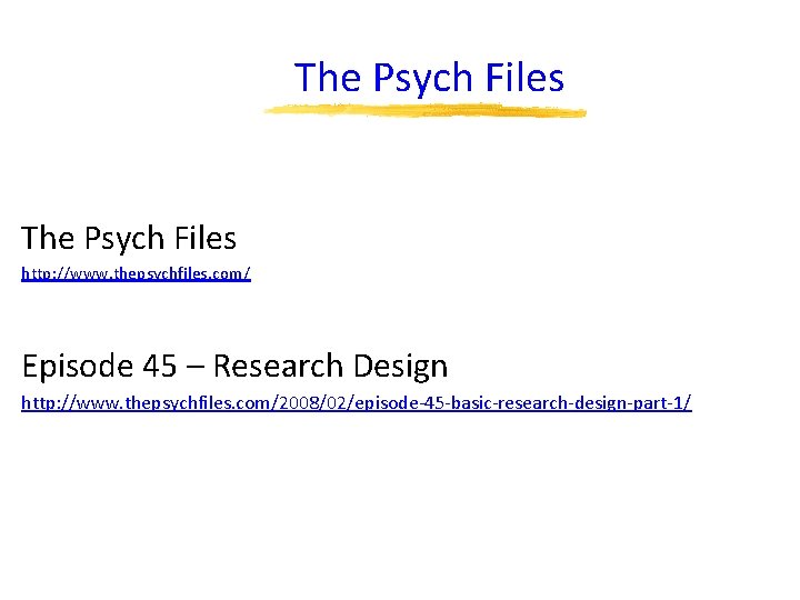 The Psych Files http: //www. thepsychfiles. com/ Episode 45 – Research Design http: //www.