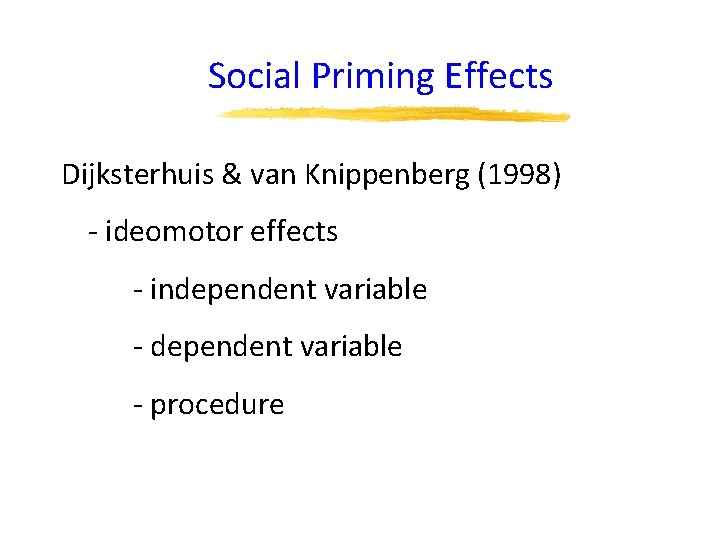 Social Priming Effects Dijksterhuis & van Knippenberg (1998) - ideomotor effects - independent variable