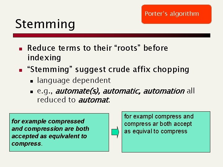 Stemming n n Porter’s algorithm Reduce terms to their “roots” before indexing “Stemming” suggest