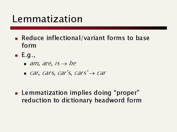 Lemmatization n Reduce inflectional/variant forms to base form E. g. , n am, are,